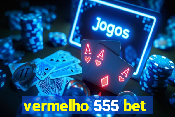 vermelho 555 bet